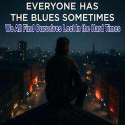 Everyone Has The Blues Sometimes