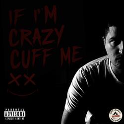 IF IM CRAZZY CUFF ME