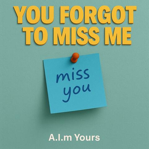 You Forgot to Miss Me