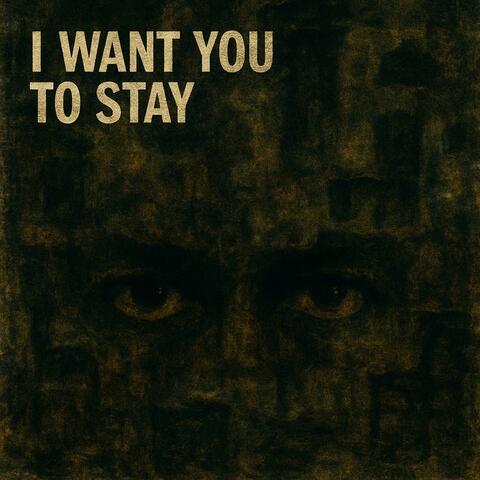 I WANT YOU TO STAY