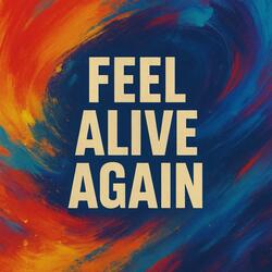 Feel alive again