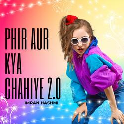 Phir Aur Kya Chahiye 2.0