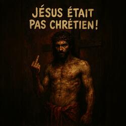 JÉSUS ÉTAIT PAS CHRÉTIEN!