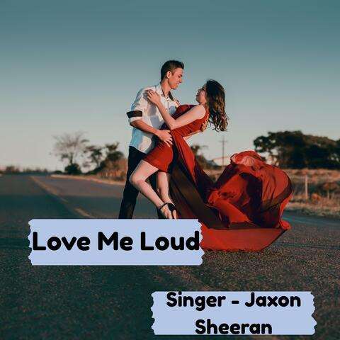 Love Me Loud