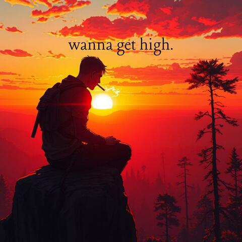 wanna get high.