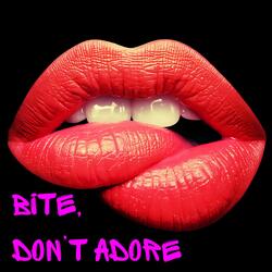 Bite Dont Adore