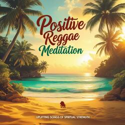 Positive Reggae Meditation (Uplifting Songs of Peace and Spiritual Strength)