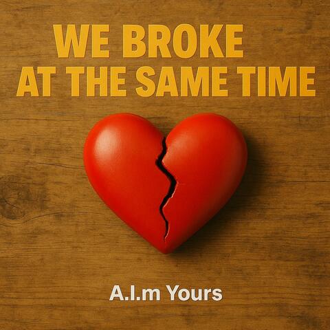 We Broke at the Same Time