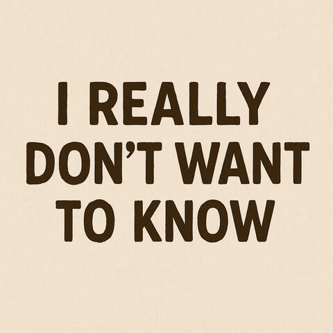 I Really Don't Want To Know