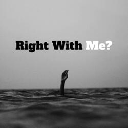 Right With Me?