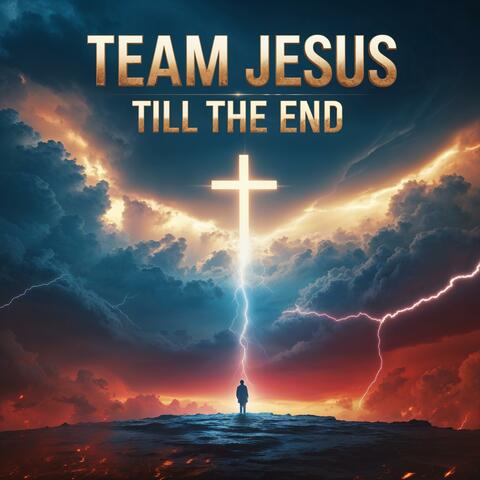 Team Jesus Till The End