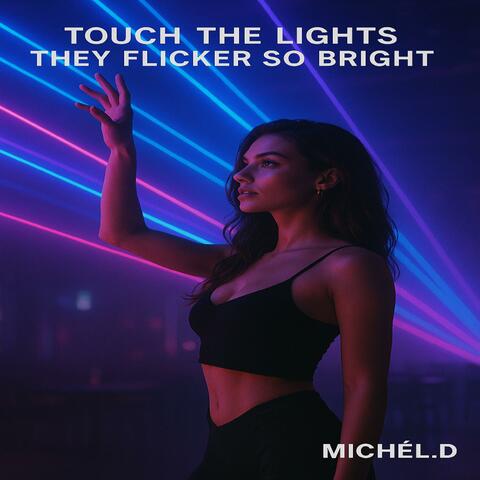 Touch the lights they flicker so bright