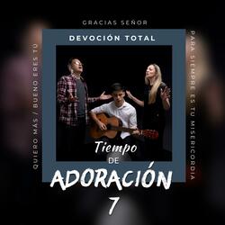 Tiempo de Adoración 7: Quiero Más / Bueno Eres Tú / Gracias Señor / Para Siempre Es Tu Misericordia (Medley)