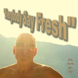 Everybody Say Fresh