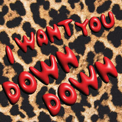 I WANT YOU DOWN DOWN