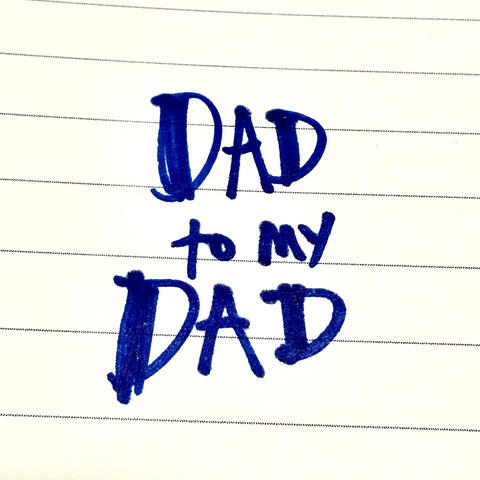 DAD TO MY DAD