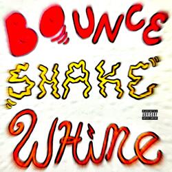 BOUNCE SHAKE WHINE