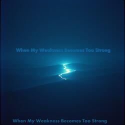 When My Weakness Becomes Too Strong