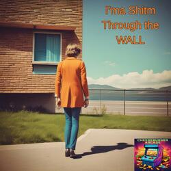 I'ma Shitm Through the Wall