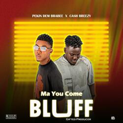 Ma You Come Bluff (feat. Cash Breezy)