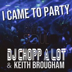 I CAME TO PARTY (feat. DJ Chopp A Lot)