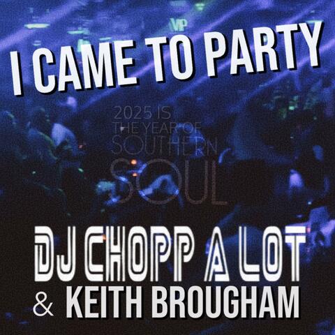 I CAME TO PARTY (feat. DJ Chopp A Lot)