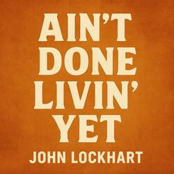 Ain’t Done Livin’ Yet