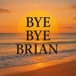 Bye Bye Brian