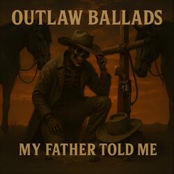 OUTLAW BALLADS My Father Told Me