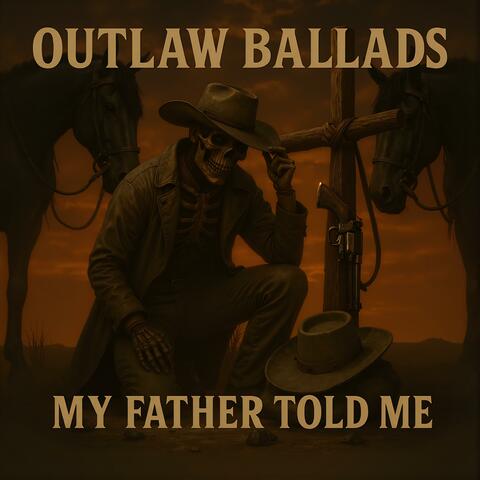 OUTLAW BALLADS My Father Told Me