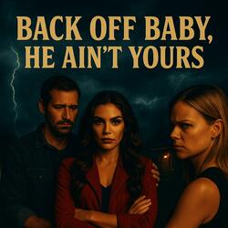 Back off Baby, He Ain't Yours