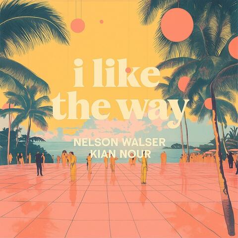 i like the way (feat. Nelson Walser)
