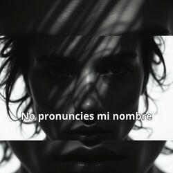 No pronuncies mi nombre