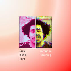 Face Blind Love/Romantic Teething