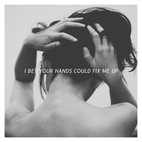 I Bet Your Hands Could Fix Me Up