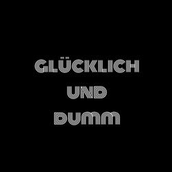 Glücklich und dumm