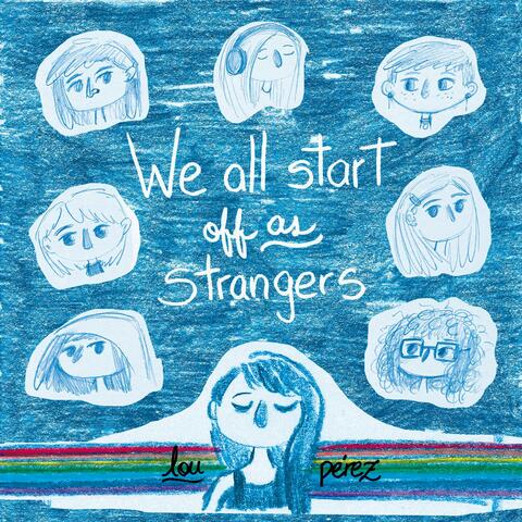 We All Start Off As Strangers