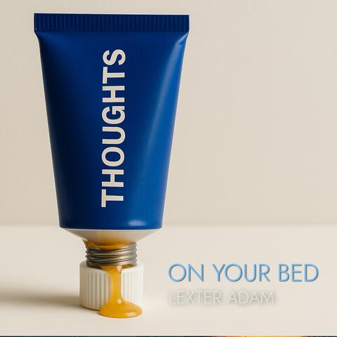Thoughts On Your Bed