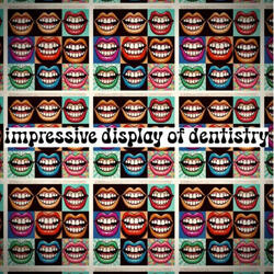 impressive display of dentistry