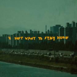 I Don't Want To Stay Here