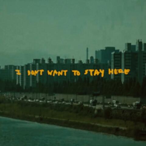 I Don't Want To Stay Here
