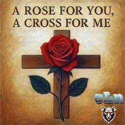 A Rose For You, A Cross For Me