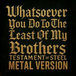 Whatsoever You Do To The Least of my Brothers
