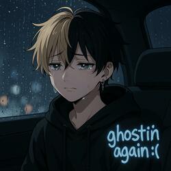 ghostin again