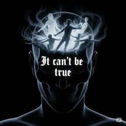 It Can't Be True