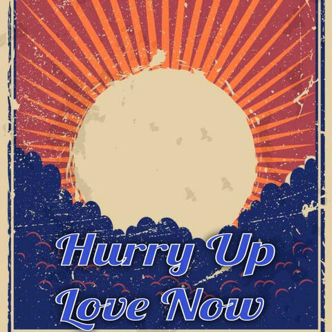 Hurry Up Love Now
