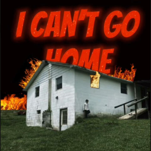 I CAN'T GO HOME