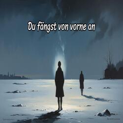 Du fängst von vorne an