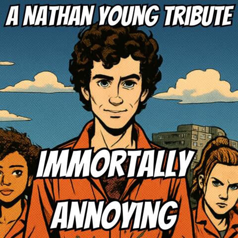 Immortally Annoying (A Nathan Young Tribute)