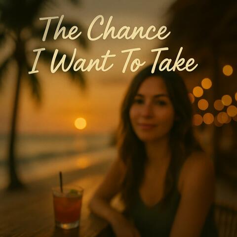 The Chance I Want To Take